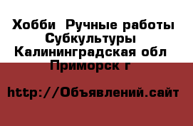 Хобби. Ручные работы Субкультуры. Калининградская обл.,Приморск г.